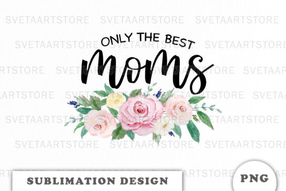 Only the Best Mom Flowers PNG